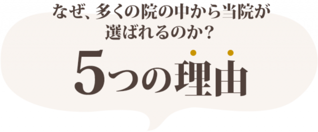 なぜ、多くの院の中から当院が選ばれるのか?5つの理由